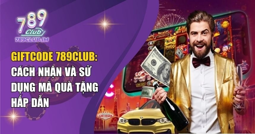 Giftcode 789Club: Cách Nhận Và Sử Dụng Mã Quà Tặng Hấp Dẫn