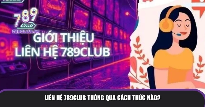Liên hệ 789Club thông qua cách thức 