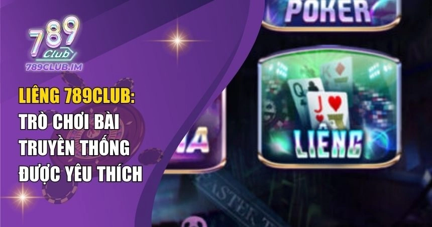 Liêng 789Club: Trò Chơi Bài Truyền Thống Được Yêu Thích